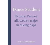 Dance Student - Because I'm Not Allowed To Major In Taking Naps: 150 Page Lined Notebook