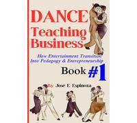 DANCE Teaching Business: How Entertainment Transition Into Pedagogy & Entrepreneurship Book #1
