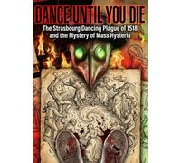Dance Until You Die: The Strasbourg Dancing Plague of 1518 and the Mystery of Mass Hysteria