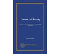 Dancers and dancing; a calm and rational view of the dancing question