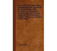 Dances Of The Olden Time - Arranged For The Pianoforte By Alfred Moffat. With An Essay On Old English Dancing, And The Method Explained Of Performing A Number Of Dances Included In This Work