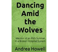 Dancing Amid the Wolves: Memoir of an RN’s Survival in a Broken Hospital System