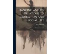 Dancing And Its Relations To Education And Social Life: With A New Method Of Instruction