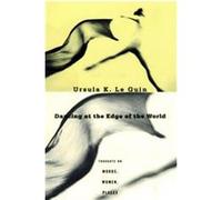 Ursula K. Le Guin – Dancing at the Edge of the World