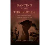Dancing at the Thresholds Music, Trance, and Feeling in Algerian Diwan of Sidi Bilal - Tamara Dee Turner - Indiana University Press - ebook (ePub) - Livre
