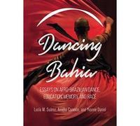 Dancing Bahia: Essays on Afro-Brazilian Dance, Education, Memory, and Race - [Version Originale] Inconnu (Auteur)