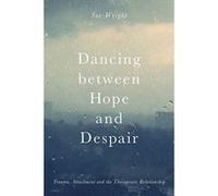 Dancing between Hope and Despair: Trauma, Attachment and the Therapeutic Relationship - [Livre en VO] Sue Wright (Auteur)