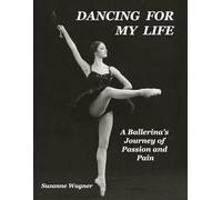 Dancing For My Life: A Ballerina's Journey of Passion and Pain