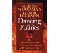 Dancing in the Flames Elinor Dickson, Marion Woodman (Auteur)