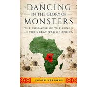 Dancing in the Glory of Monsters: The Collapse of the Congo and the Great War of Africa