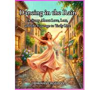 Dancing in the Rain: A Story About Love, Loss, and the Courage to Truly Live