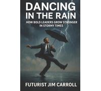 Dancing In The Rain: How Bold Leaders Grow Stronger In Stormy Times