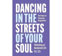 Dancing in the Streets of Your Soul: The Power of Conscious Imagination: Unlocking an Awakened Life