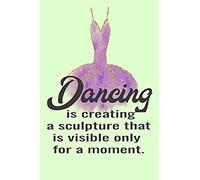 Dancing Is Creating A Sculpture That Is Visible Only For A Moment.: Ballet Dance Blank Line Writing Journal Ballerina Dress Design With Quote