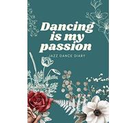 Dancing Is My Passion: Funny Jazz Dancing Diary For Girl With Flower