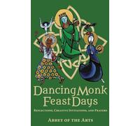 Dancing Monk Feast Days: Reflections, Creative Invitations, and Prayers