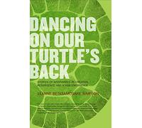 Dancing on Our Turtle's Back: Stories of Nishnaabeg Re-Creation, Resurgence, and a New Emergence