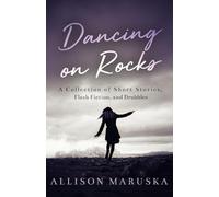 Dancing on Rocks: A Collection of Short Stories, Flash Fiction, and Drabbles