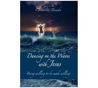 Dancing On The Waves With Jesus: Being Willing To Be Made Willing