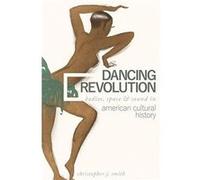 Dancing Revolution - Christopher J. Smith - University of Illinois Press - Livre en Anglais - Hardback Christopher J. SmithChristopher J. Smith (Auteur)