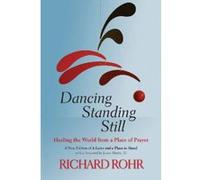 Dancing Standing Still: Healing the World from a Place of Prayer: A New Edition of A Lever and a Place to Stand - [Version Originale] Inconnu (Auteur)