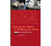 Dancing the Debke and Drinking the Water: My Love Affair with Syria