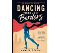 DANCING THROUGH BORDERS: A MEMOIR OF MIGRATION, STRUGGLE AND STRENGTH AND THE DANCE THAT HEALED ME