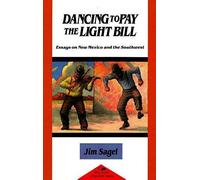 Dancing To Pay The Light Bill: Essays On New Mexico And The Southwest