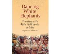 Dancing White Elephants: Travelling with Sita Prabhupada in India, August 1970 - March 1972, by Giriraja Swami
