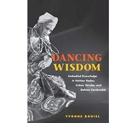 Dancing Wisdom: Embodied Knowledge In Haitian Vodou, Cuban Yoruba, And Bahian Candomble