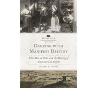 Dancing with Manifest Destiny Elite Men of Color and the Making of American Los Angeles - Daniel B. Lynch Ph.D - University of Oklahoma Press - ebook (ePub) - Livre
