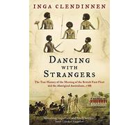 Dancing With Strangers: The True History of the Meeting of the British First Fleet and the Aboriginal Australians, 1788 Clendinnen, Inga (Auteur)
