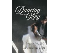 Dancing with the King: Discovering the joy-filled life of intimacy with Jesus