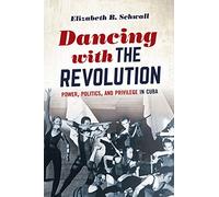 Dancing With the Revolution: Power, Politics, and Privilege in Cuba
