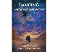 Dancing with the Unknown: A Journey Inspired by Carlos Castaneda