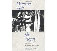 Dancing With The Virgin - Body & Faith In The Fiesta Of Tortugas, New Mexico