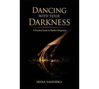 Dancing With Your Darkness: A Practical Guide to Shadow Integration