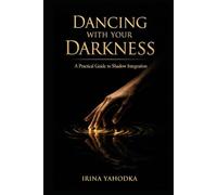 Dancing With Your Darkness: A Practical Guide to Shadow Integration