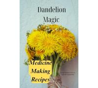 Dandelion Magic Medicine Making Recipes