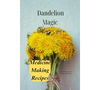 Dandelion Magic Medicine Making Recipes