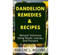 Dandelion Remedies & Recipes: Natural Solutions Using Roots, Leaves, and Flowers
