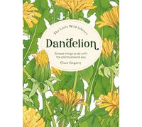Dandelion: Simple Things to Do With the Plants Around You.