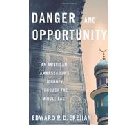 Danger and Opportunity: An American Ambassador's Journey Through the Middle East