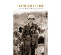 Danger Close: A True Story of a Forward Observer in Vietnam