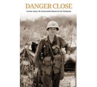 Danger Close: A True Story of a Forward Observer in Vietnam