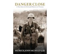 Danger Close: A True Story of a Forward Observer in Vietnam
