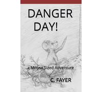 Danger Day: A Mouse Sized Adventure: 6 (The Mouse Sized Adventures Of Madi, Addie And Aiden Mouse And Friends)