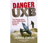 Danger Uxb: The Heroic Story of the WWII Bomb Disposal Teams Owen, James (Auteur)