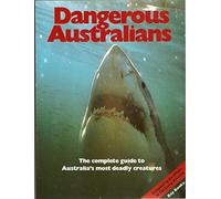 DANGEROUS AUSTRALIANS: THE COMPLETE GUIDE TO AUSTRALIA'S MOST DEADLY CREATURES.