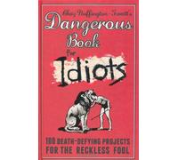 Dangerous Book for Idiots: 100 Death-Defying Projects for the Reckless Fool